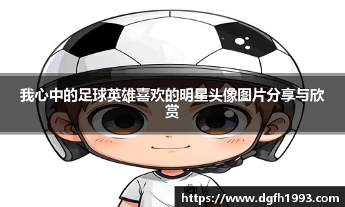 我心中的足球英雄喜欢的明星头像图片分享与欣赏